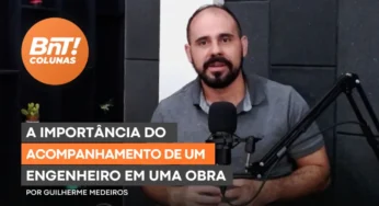 A importância do acompanhamento de um engenheiro em uma obra, por Guilherme Medeiros
