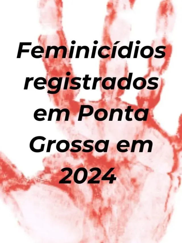 Feminicídios registrados em Ponta Grossa em 2024