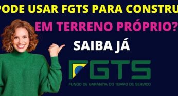 Posso usar o fgts para construir em terreno próprio?