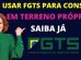 Posso usar o fgts para construir em terreno próprio?